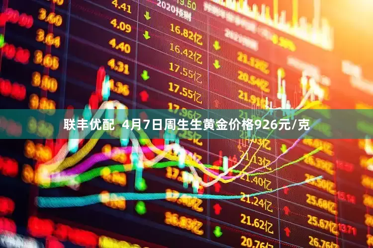 联丰优配  4月7日周生生黄金价格926元/克